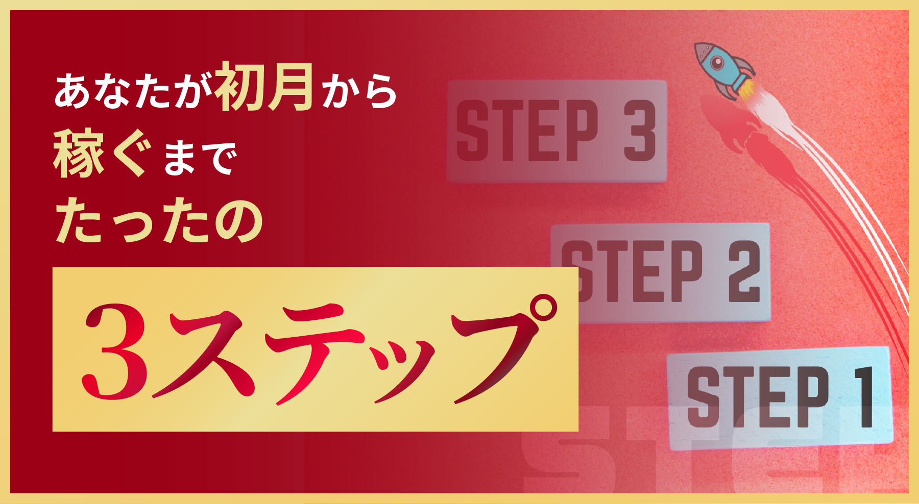 あなたが初月から稼ぐまでたったの3ステップ